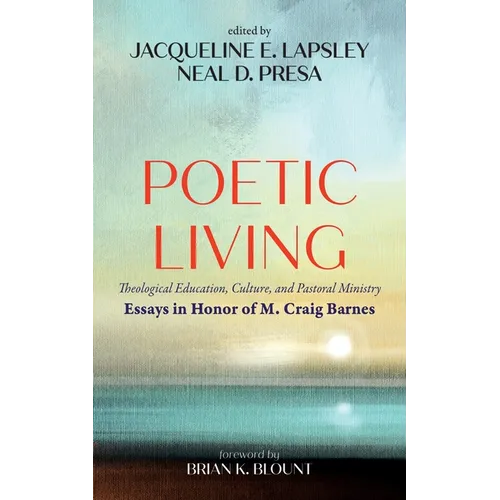Poetic Living: Theological Education, Culture, and Pastoral Ministry: Essays in Honor of M. Craig Barnes