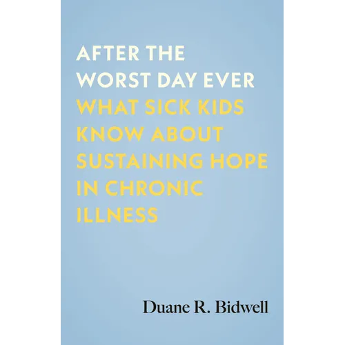 After the Worst Day Ever: What Sick Kids Know about Sustaining Hope in Chronic Illness
