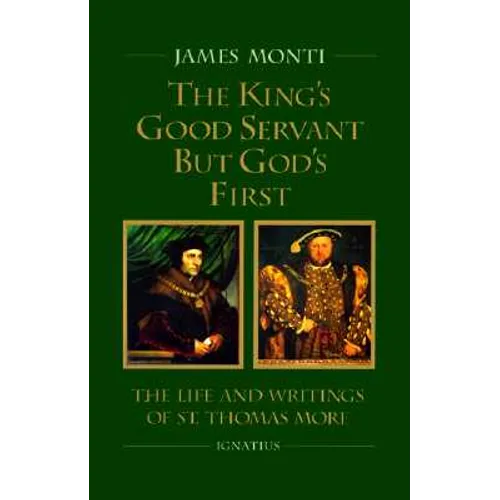 King's Good Servant But God's First: The Life and Writings of St. Thomas More