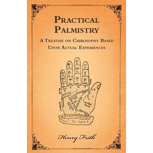 Practical Palmistry - A Treatise on Chirosophy Based Upon Actual Experiences