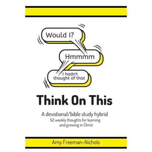 Think On This: A devotional/bible study hybrid. 52 weekly thoughts for learning and growing in Christ.