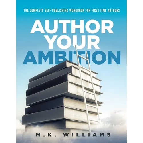 Author Your Ambition: The Complete Self-Publishing Workbook for First-Time Authors