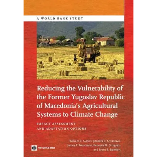 Reducing the Vulnerability of the Former Yugoslav Republic of Macedonia's Agricultural Systems to Climate Change: Impact Assessment and Adaptation Opt