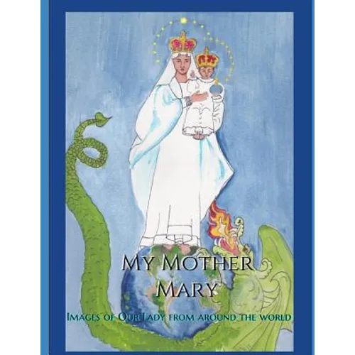 My Mother Mary: Images of Our Lady from Around the World