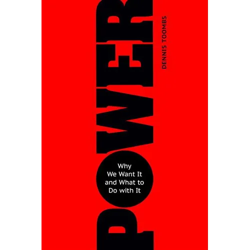 Power: Why We Want It and What to Do with It