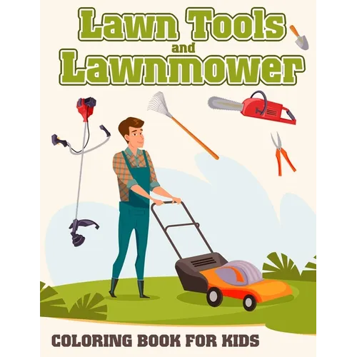 Lawn Tools And Lawnmower Coloring Book For Kids: Coloring pages filled with Lawn Tools And Lawnmower Jumbo Illustrations For Boys And Girls