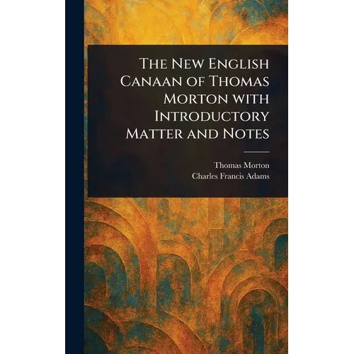 The New English Canaan of Thomas Morton With Introductory Matter and Notes