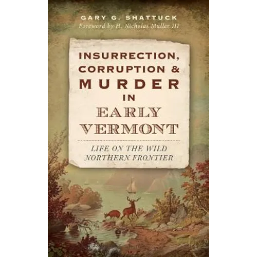 Insurrection, Corruption & Murder in Early Vermont: Life on the Wild Northern Frontier - Hardcover