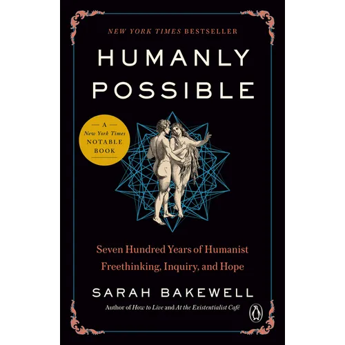 Humanly Possible: Seven Hundred Years of Humanist Freethinking, Inquiry, and Hope