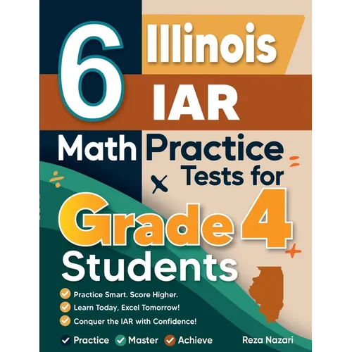6 Illinois IAR Grade 4 Math Practice Tests: A Complete Guide to Building Math Mastery and Excelling on the Illinois IAR Test