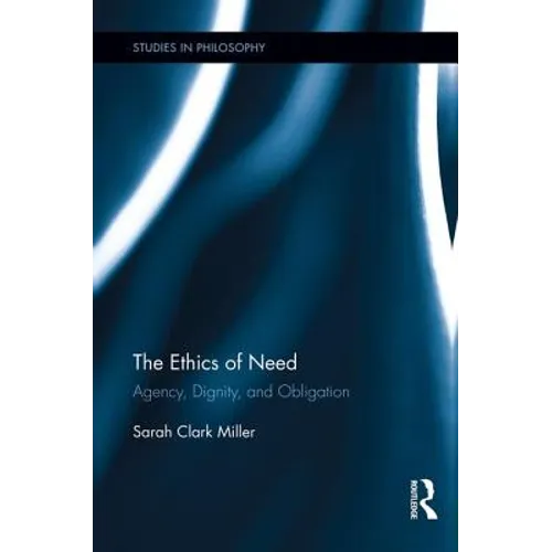 The Ethics of Need: Agency, Dignity, and Obligation