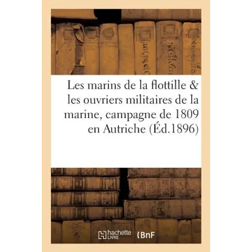 Les marins de la flottille et les ouvriers militaires de la marine pendant la campagne: de 1809 en Autriche