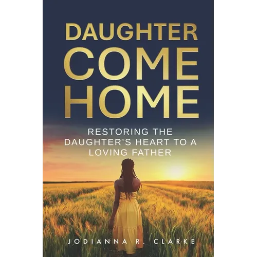Daughter, Come Home: Restoring the Daughter's Heart to a Loving Father Devotional Journal