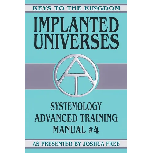 Implanted Universes: Systemology Advanced Training Course Manual #4