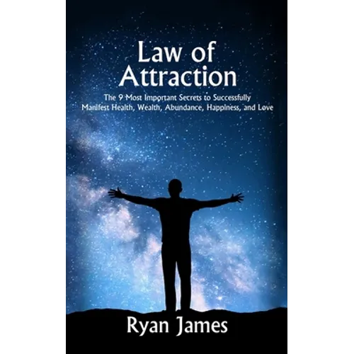 Law of Attraction: The 9 Most Important Secrets to Successfully Manifest Health, Wealth, Abundance, Happiness and Love