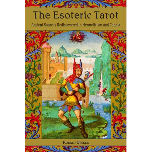 The Esoteric Tarot: Ancient Sources Rediscovered in Hermeticism and Cabalah