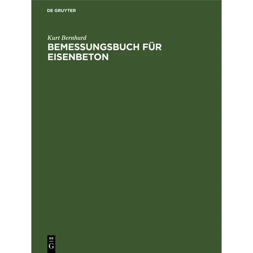 Bemessungsbuch Für Eisenbeton: Anleitung, Formeln Und Tabellen Zum Wirtschaftlichen Bemessen Von Eisenbetonquerschnitten