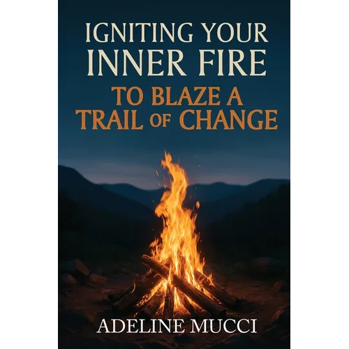 Igniting Your Inner Fire To Blaze a Trail of Change