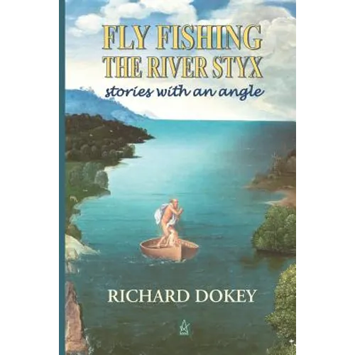 Fly Fishing the River Styx: Stories with an Angle