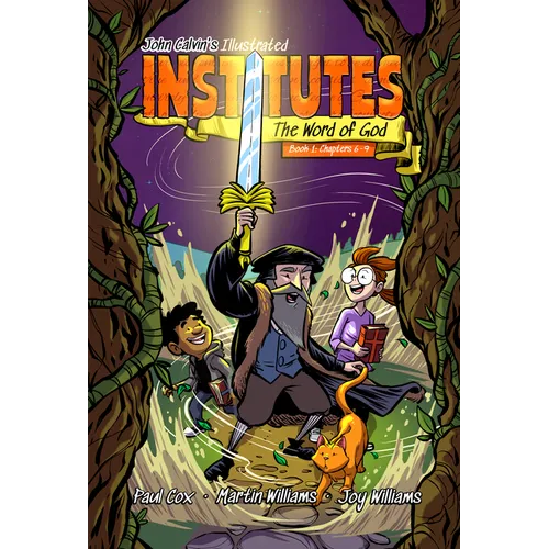 John Calvin's Illustrated Institutes: The Word of God: Book 1: Chapters 6-9