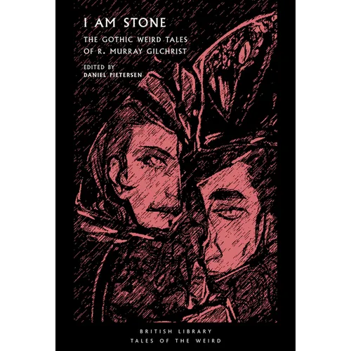 I Am Stone: The Gothic Weird Tales of R. Murray Gilchrist