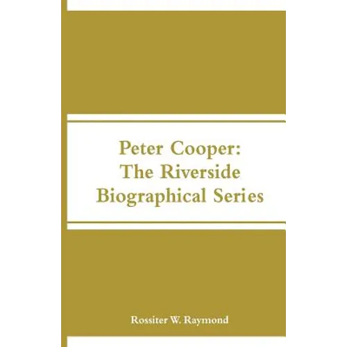 Peter Cooper: The Riverside Biographical Series