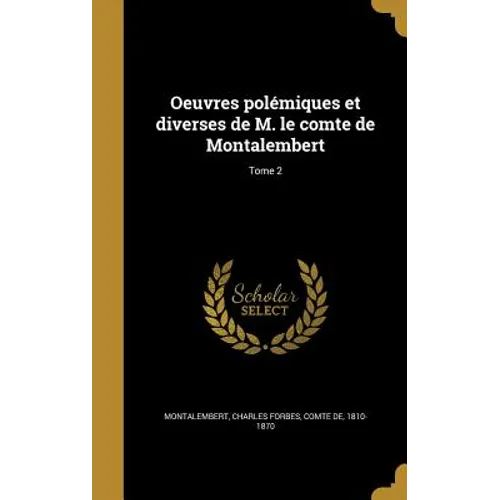Oeuvres polémiques et diverses de M. le comte de Montalembert; Tome 2