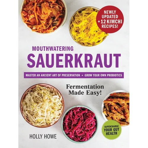 Mouthwatering Sauerkraut Fermentation Made Easy!: Master an Ancient Art of Preservation, Grow Your Own Probiotics, Supercharge Your Gut Health