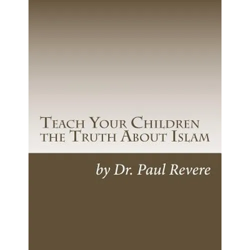 Teach Your Children the Truth About Islam: Parents & Teachers: Safeguard Your Families Against Miseducated Media & Apologist Educators