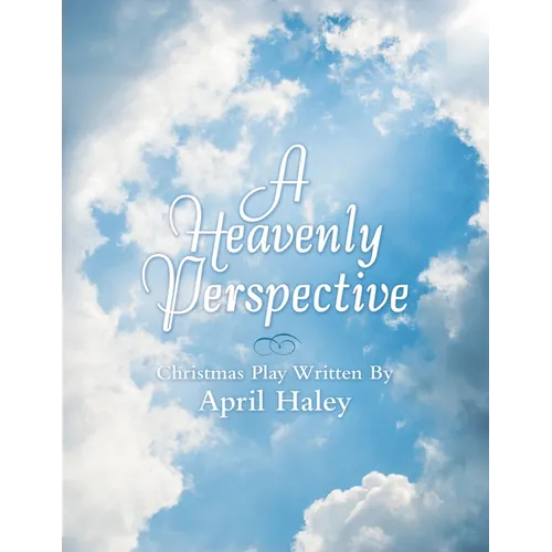 A Heavenly Perspective: Christmas Play Written By April Haley