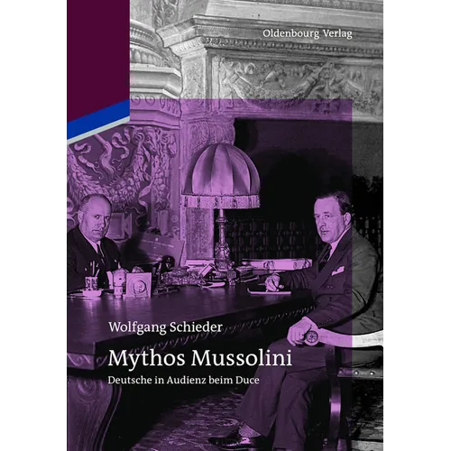 Mythos Mussolini: Deutsche in Audienz Beim Duce