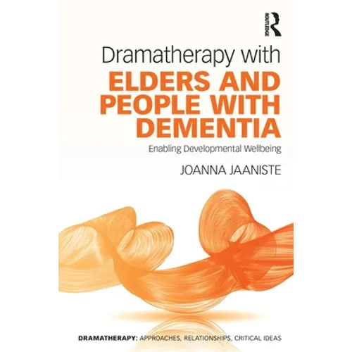 Dramatherapy with Elders and People with Dementia: Enabling Developmental Wellbeing