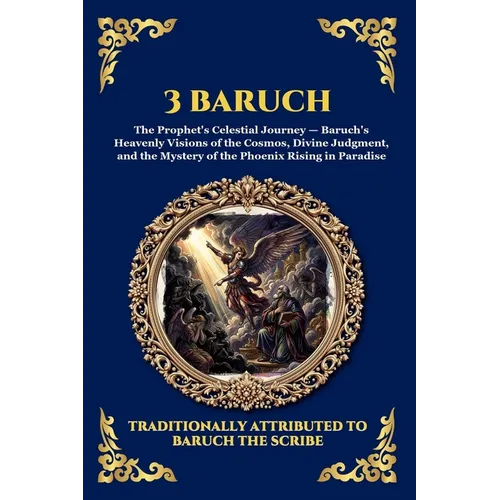 3 Baruch: The Greek Apocalypse - An Ancient Apocryphal Journey Through the Five Heavens, Cosmic Mysteries & Divine Revelations