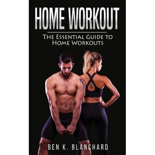 Home workout: The Essential Guide to Home Workout (Get Healthier and Stronger at Home with over 25 workout plans--No Gym)