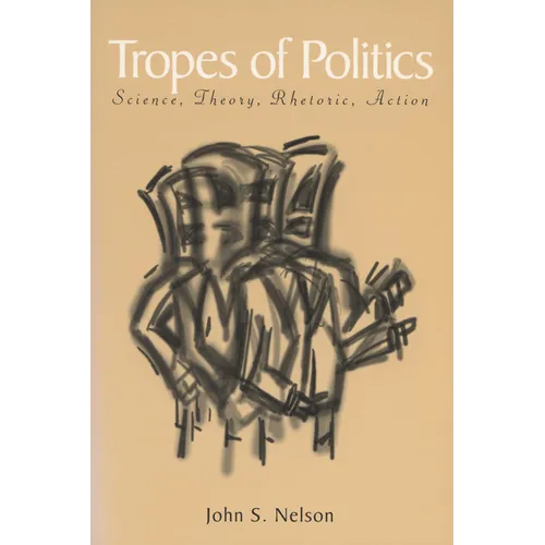 Tropes of Politics: Science, Theory, Rhetoric, Action