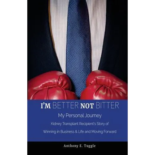I'm BETTER not BITTER: My Personal Journey: Kidney Transplant Recipient's Story of Winning in Business & Life and Moving Forward