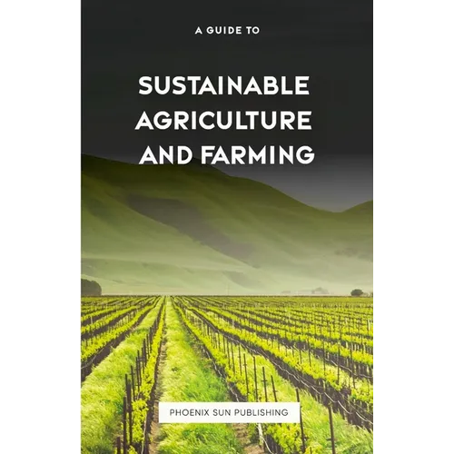 The Guide to Sustainable Agriculture and Farming