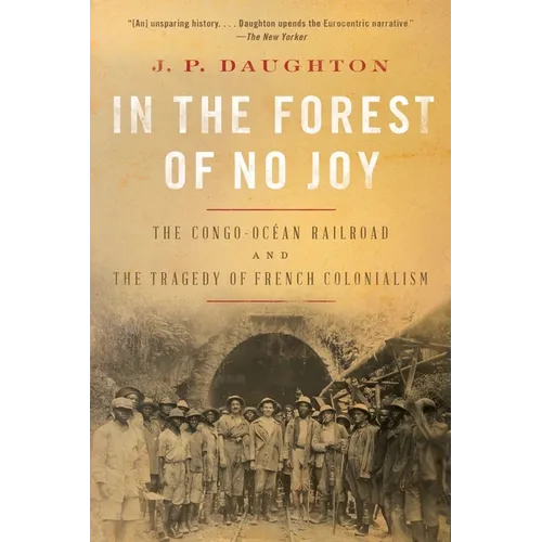 In the Forest of No Joy: The Congo-Océan Railroad and the Tragedy of French Colonialism