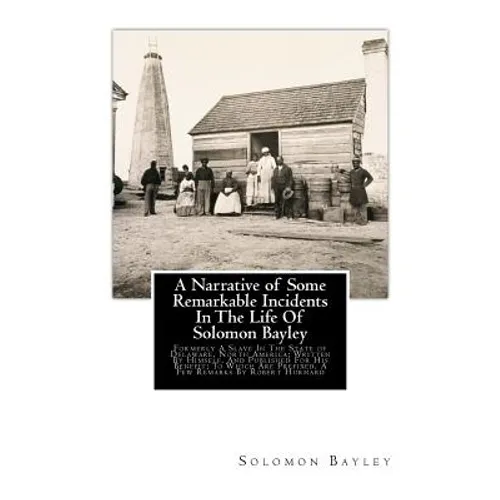 A Narrative of Some Remarkable Incidents In The Life Of Solomon Bayley: Formerly A Slave In The State of Delaware, North America; Written By Himself,