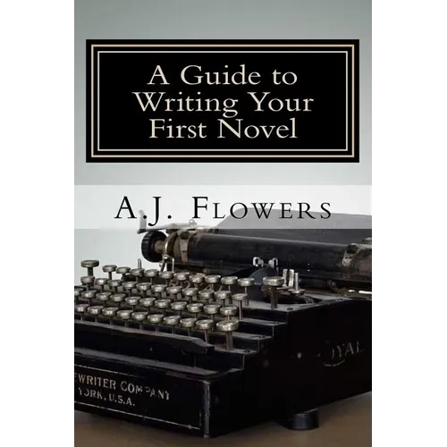 A Guide to Writing Your First Novel: A Comprehensive Roadmap to Jumpstart Your Writing Career
