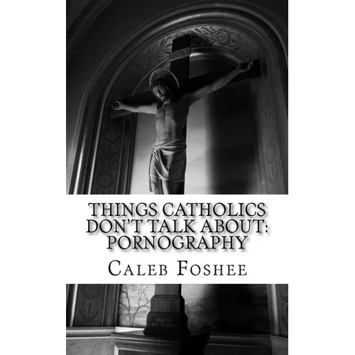 Things Catholics Don't Talk About: Pornography