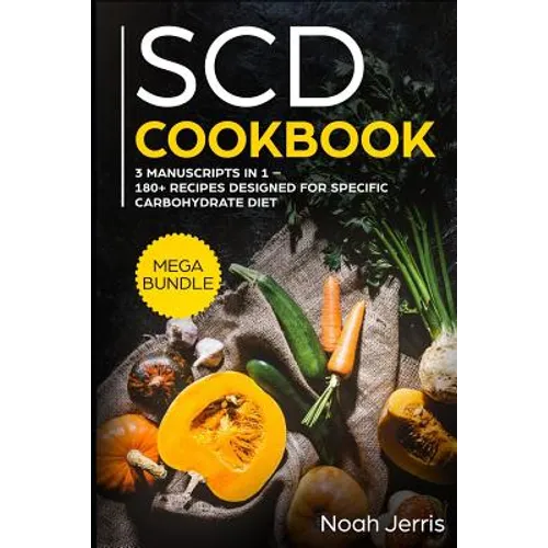 Scd Cookbook: Mega Bundle - 3 Manuscripts in 1 - 180+ Recipes Designed for Specific Carbohydrate Diet