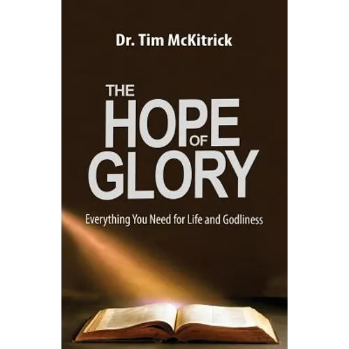 The Hope of Glory: Everything You Need for Life and Godliness