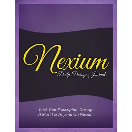 Nexium Daily Dosage Journal: Track Your Prescription Dosage: A Must for Anyone on Nexium