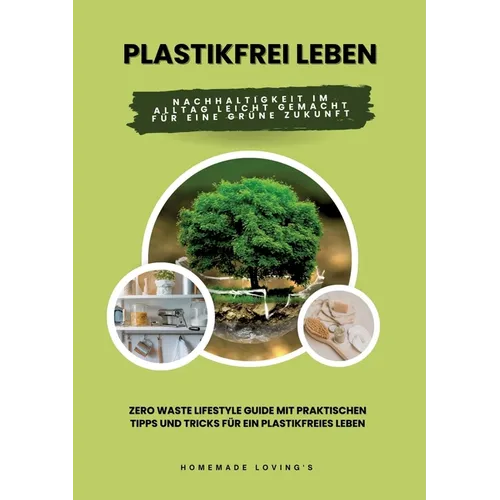 Plastikfrei leben: Nachhaltigkeit im Alltag leicht gemacht für eine grüne Zukunft (Zero Waste Lifestyle Guide mit praktischen Tipps und T