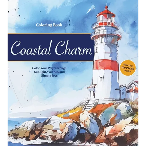Coastal Charm Coloring Book: Color Your Way Through Sunlight, Salt Air, and Simple Joys - More Than 100 Pages to Color