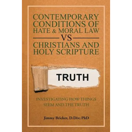 Contemporary Conditions of Hate & Moral Law Vs Christians and Holy Scripture: Investigating How Things Seem and the Truth
