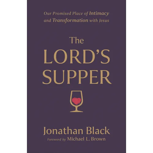 The Lord's Supper: Our Promised Place of Intimacy and Transformation with Jesus