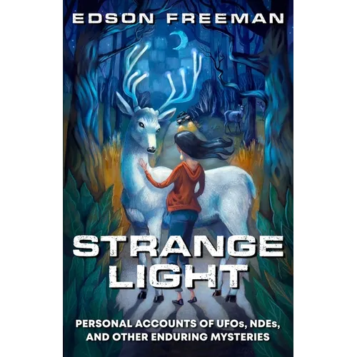 Strange Light: Personal Accounts of UFOs, NDEs, and Other Enduring Mysteries