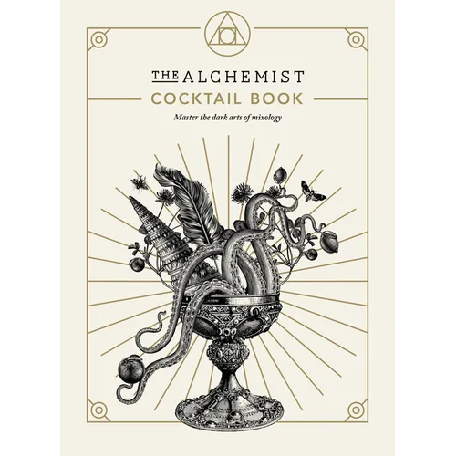 The Alchemist Cocktail Book: Master the Dark Arts of Mixology